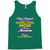 I Never Dreamed I'd Grow Up To Be A Super Cool Mom Of A Freaking Aweso Tank Top