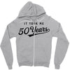 It Took Me 50 Years To Look This Good Zipper Hoodie