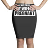 be nice to me my wife is pregnant funny Pencil Skirts