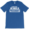 be nice to me my wife is pregnant funny T-Shirt