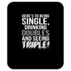 being single drinking doubles seeing triple Mousepad