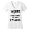 Weird Is A Side Effect Of Being Awesome Women's V-Neck T-Shirt