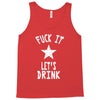 fuck it let's drink t shirt Tank Top
