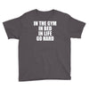 in the gym in bed in life go hard Youth Tee