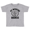 my weekend is all booked Toddler T-shirt