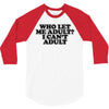 who let me adult, i can't adult 3/4 Sleeve Shirt