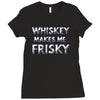 whiskey makes me frisky Ladies Fitted T-Shirt