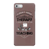 I Dont Need Therapy I Just Need Teaching iPhone 7 Case