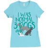 I WAS NORMAL 3 DOGS AGO Ladies Fitted T-Shirt