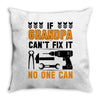İF GRANDPA CAN'T FIX IT THAN NO ONE CAN Throw Pillow