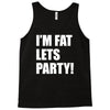 i'm fat lets's party Tank Top