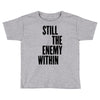 still the enemy within Toddler T-shirt