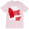 please don&rsquo;t kill my vibe T-Shirt