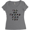 I'll Be There For You Women's Triblend Scoop T-shirt