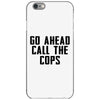 Go Ahead Call The Cops iPhone 6/6s Case