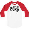 lets get sexy 3/4 Sleeve Shirt