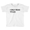 i only read titles Toddler T-shirt