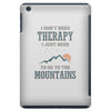 I Don't Need Therapy I Just Need To Go To The Mountains iPad Mini