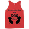 I'S NOT DRINKING ALONE IF DOG IS HOME. Tank Top