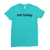 not today Ladies Fitted T-Shirt