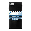 shhhhh this is my hangover shirt iPhone 7 Case