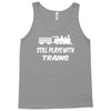 i still play with trains Tank Top