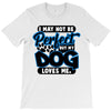 i may not be be perfect but my dog loves me T-Shirt