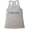 i loving you friend Racerback Tank