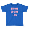 i woke up like this Toddler T-shirt