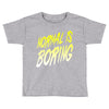 normal is boring Toddler T-shirt