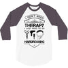 I Don't Need Therapy Just to Go Hairdressing 3/4 Sleeve Shirt