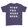 wish you were beer Youth Tee