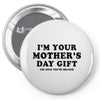 I'm Your Mother's Day Gift Dad Says You're Welcome Pin-back button