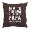 I&rsquo;M not the Step Papa I&rsquo;M The Papa That STEPPED UP Throw Pillow