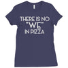 there is no we in pizza Ladies Fitted T-Shirt