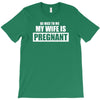 be nice to me my wife is pregnant funny T-Shirt