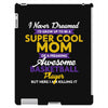 I Never Dreamed I'd Grow Up To Be A Super Cool Mom Of A Freaking Aweso iPad 3 and 4 Case