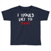 I Would  Like To Rage Toddler T-shirt