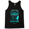 I Dont Need Therapy I Just Need Backpacking Tank Top