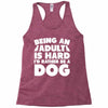 Being an adult is hard I'd rather be a dog Racerback Tank