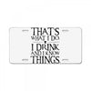 that what i do i drink and i know things License Plate