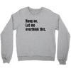 Hang on.Let Me Overthink This. Crewneck Sweatshirt