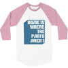 home is where the pants aren't 3/4 Sleeve Shirt