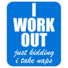 I Work Out Just Kidding I Take Naps Mousepad