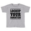 lockup your daughters Toddler T-shirt