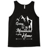 Going To The Mountains Is Going Home Tank Top