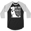 my dog think i m perfect who cares what anyone else things 3/4 Sleeve Shirt