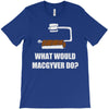 what would macgyver do T-Shirt