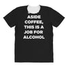 step aside coffee   alcohol is here All Over Women's T-shirt