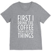 first i drink the coffee V-Neck Tee